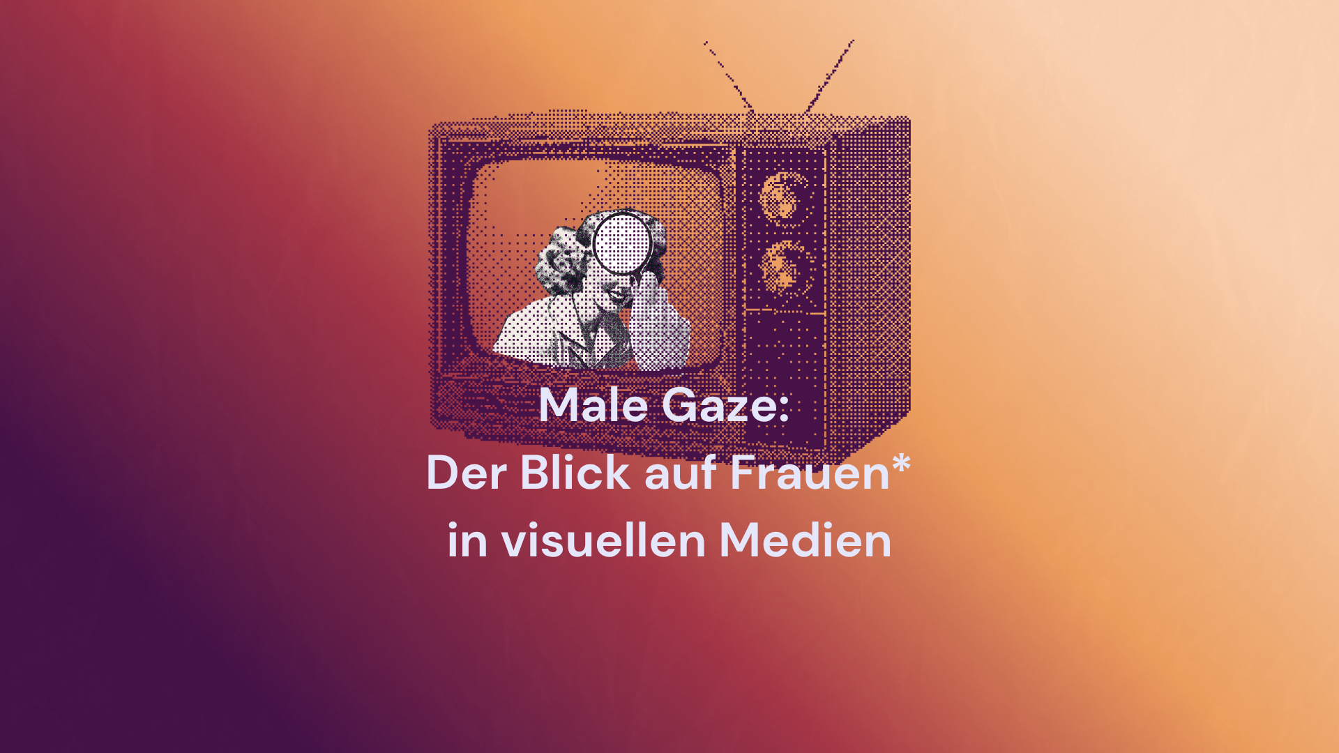 Male Gaze: Der Blick auf Frauen* in visuellen Medien