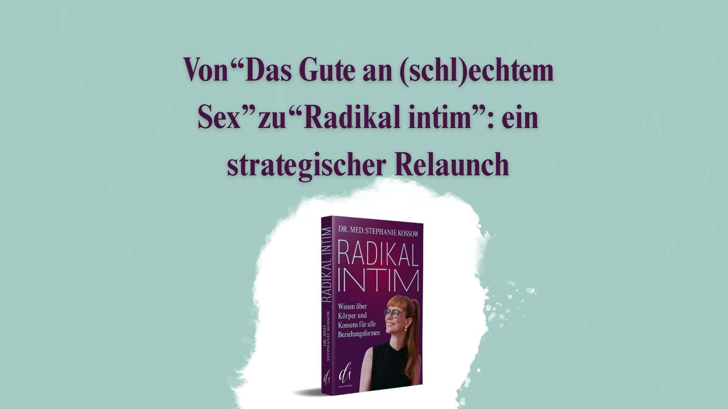 Von "Das Gute an (schl)echtem Sex" zu "Radikal intim": ein strategischer Relaunch